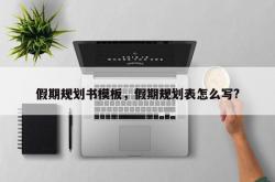 假期规划书模板，假期规划表怎么写?
