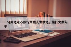 一句简短走心旅行文案人生很短，旅行文案句子