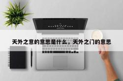 天外之意的意思是什么，天外之门的意思
