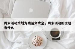 周末活动策划方案范文大全，周末活动的主题有什么