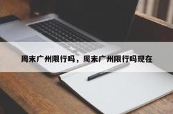 周末广州限行吗，周末广州限行吗现在