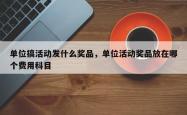 单位搞活动发什么奖品，单位活动奖品放在哪个费用科目