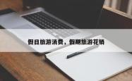 假日旅游消费，假期旅游花销