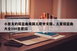 小朋友的摇篮曲美国儿歌中文版，儿童摇篮曲大全100首歌词