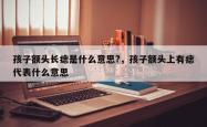 孩子额头长痣是什么意思?，孩子额头上有痣代表什么意思