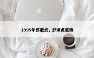 1995年邱淑贞，邱淑贞集锦