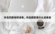 外出归家如何消毒，外出回家用什么消毒液
