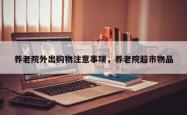 养老院外出购物注意事项，养老院超市物品