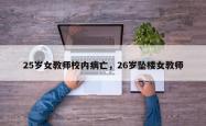 25岁女教师校内病亡，26岁坠楼女教师