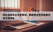 假日旅游安全注意事项，假期安全外出旅游方面注意哪些