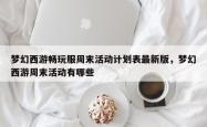梦幻西游畅玩服周末活动计划表最新版，梦幻西游周末活动有哪些