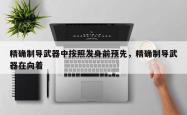 精确制导武器中按照发身前预先，精确制导武器在向着