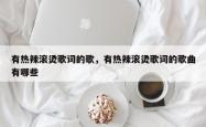 有热辣滚烫歌词的歌，有热辣滚烫歌词的歌曲有哪些