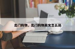 出门购物，出门购物英文怎么说