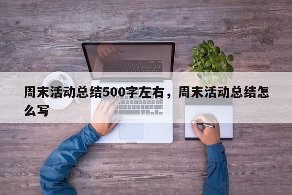 周末活动总结500字左右,周末活动总结怎么写