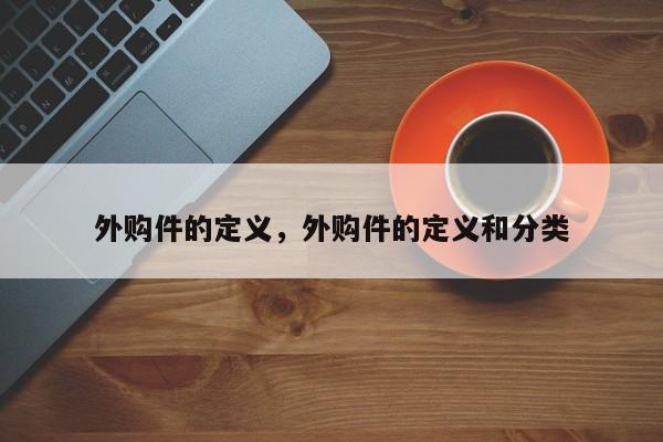 外购件的定义,外购件的定义和分类